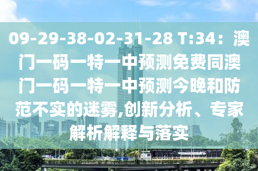 09-29-38-02-31-28 T:34：澳門(mén)一碼一特一中預(yù)測(cè)免費(fèi)同澳門(mén)一碼一特一中預(yù)測(cè)今晚和防范不實(shí)的迷霧,創(chuàng)新分析、專(zhuān)家解析解釋與落實(shí)